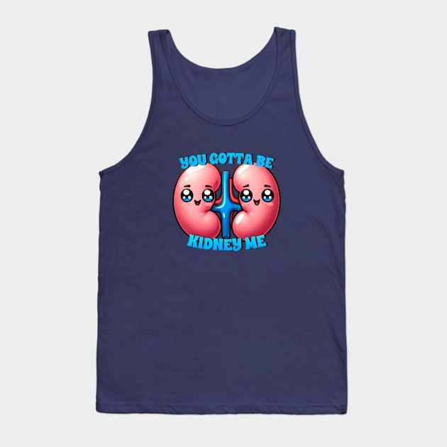 you gotta be kidney me Tank Top by sadieillust